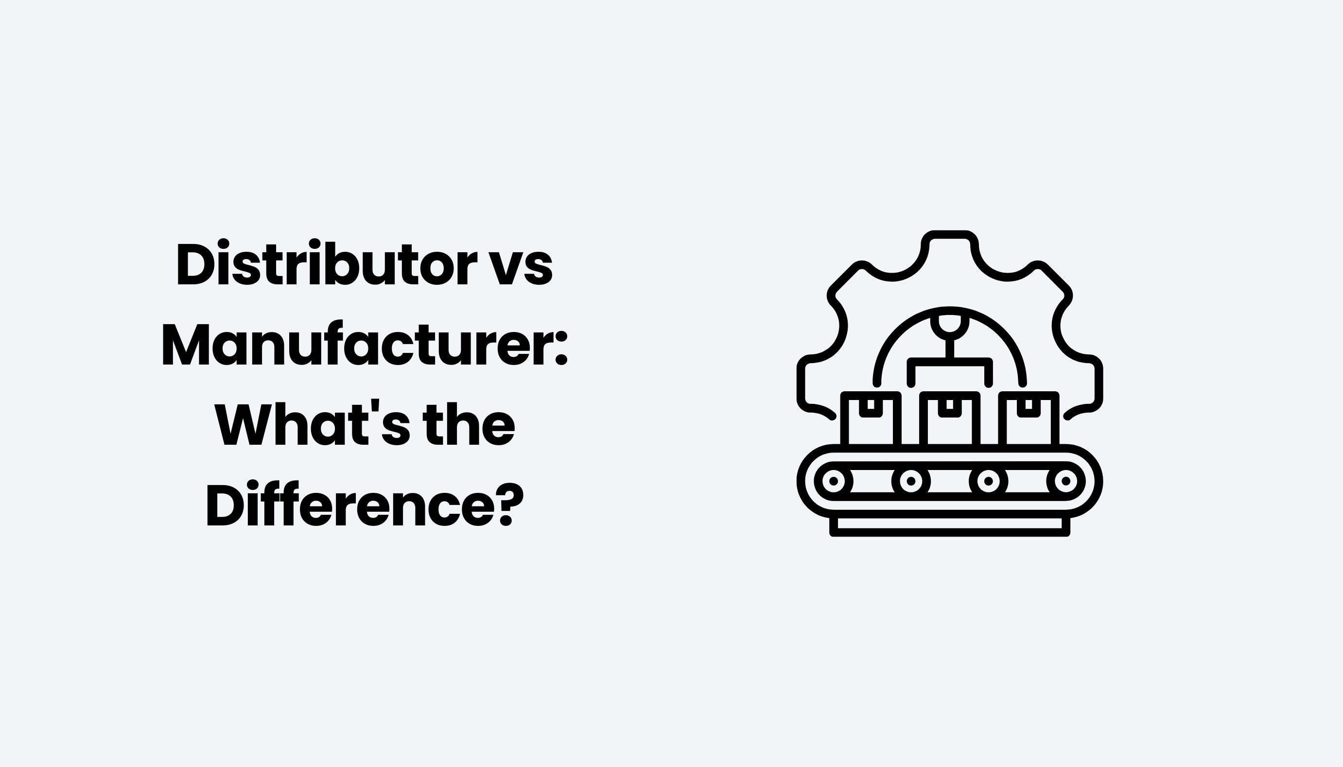 Distributor vs Manufacturer: What's the Difference?